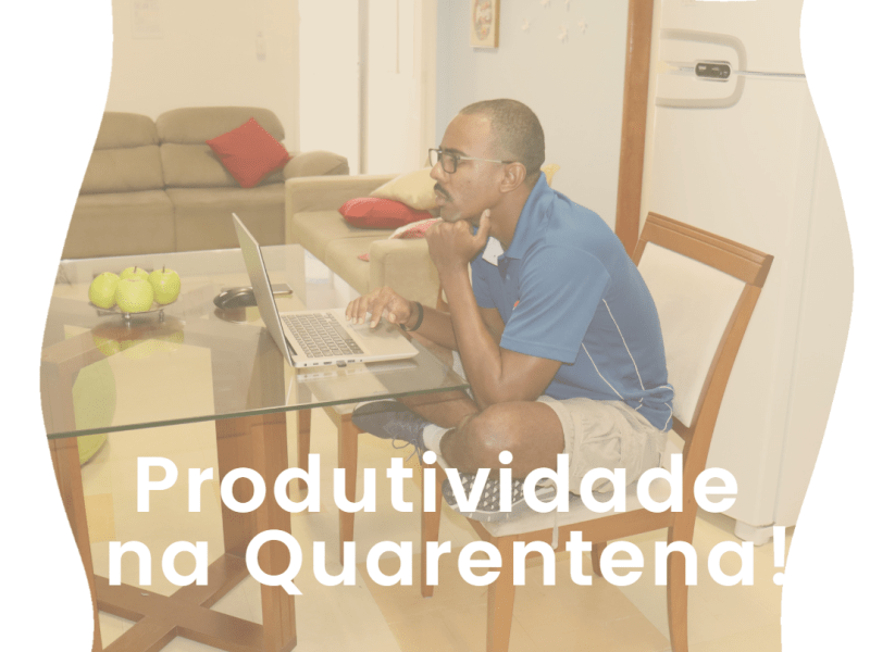 3 Hacks de Produtividade na&nbsp;Quarentena